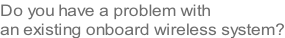 Do you have a problem with  an existing onboard wireless system?